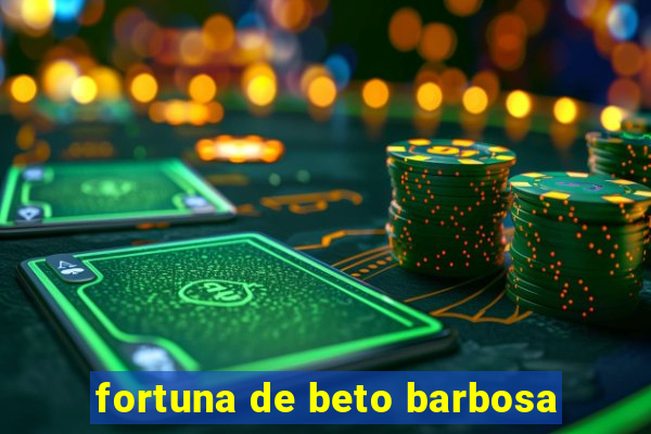 fortuna de beto barbosa